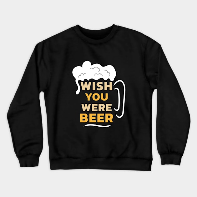 Wish you were beer. Crewneck Sweatshirt by ARMU66